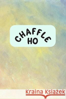 Chaffle Ho: Recipe templates with index to organize your Cheese + Waffle sweet and savory recipes Velvet Gems 9781690785477