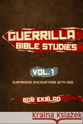 Guerrilla Bible Studies: Volume 1: Surprising Encounters with God Bob Ekblad 9781690788799 Independently Published