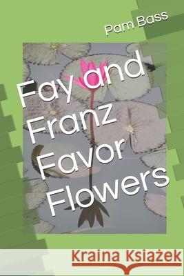 Fay and Franz Favor Flowers Pam Bass 9781690804727 Independently Published