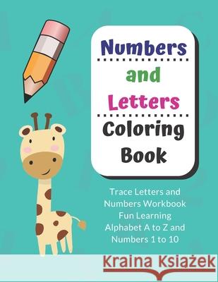 Numbers and Letters Coloring Book: Trace Letters and Numbers Workbook Fun Learning Alphabet A to Z and Numbers 1 to 10 Nina Noosita 9781690809135 Independently Published