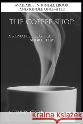 The Coffee Shop: A Romantic Erotica Short Story Autumn Greer 9781690824428 Independently Published