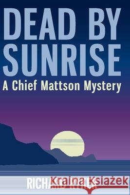 Dead by Sunrise: A Chief Mattson Mystery Richard Ryker 9781690825494