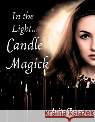 In the Light...Candle Magick Anita Burns 9781690834809 Independently Published