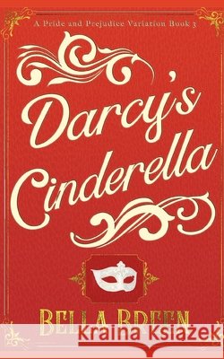 Darcy's Cinderella: A Pride and Prejudice Variation Bella Breen 9781690851516