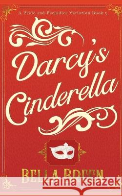 Darcy's Cinderella: A Pride and Prejudice Variation Bella Breen 9781690851516 Independently Published