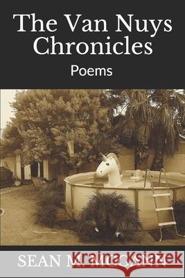 The Van Nuys Chronicles: Poems 2012-2019 Sean M. McGann 9781690868507