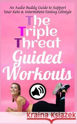 The Triple Threat Guided Workouts: An Audio Buddy Guide to Support Your Keto & Intermittent Fasting Lifestyle Yara Guillard 9781690870418