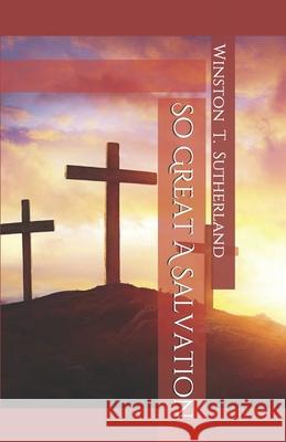 So Great A Salvation Winston T Sutherland 9781690893677