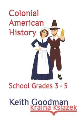 Colonial American History: School Grades 3 - 5 Keith Goodman 9781690921554 Independently Published