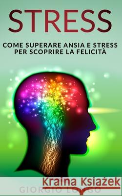 Stress: Come superare ansia e stress per scoprire la felicità Longo, Giorgio 9781690948087 Independently Published