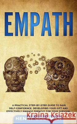 Empath: A Practical Step-By-Step Guide to Gain Self-Confidence, Developing Your Gift and Effectively Managing Empathy for Your Henry Goleman 9781690972884 Independently Published
