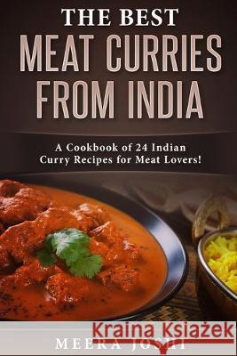 The Best Meat Curries from India: A Cookbook of 24 Indian Curry Recipes for Meat Lovers! Meera Joshi 9781691015030