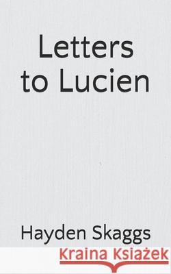 Letters to Lucien: And all young men Hayden Skaggs 9781691038800 Independently Published