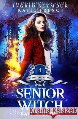 Supernatural Academy: Senior Witch, Fall Semester Katie French, Ingrid Seymour 9781691060030 Independently Published