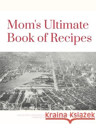 Mom's Ultimate Book of Recipes: Dishes from a variety of cuisines for every occasion Louise Mary Handlir Michele Handlir 9781691061945 Independently Published