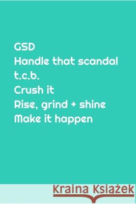 Gsd: Handle that scandal, t.c.b., Crush it Rise, grind + shine, Make it happen Notebook Ninja 9781691106462