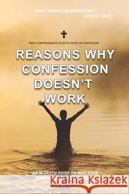 Reasons why CONFESSION DOESN'T WORK.: An in-depth guide on why your confession is worthless. T. Ruth 9781691142583
