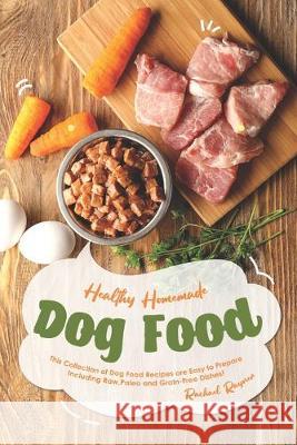 Healthy Homemade Dog Food: This Collection of Dog Food Recipes are Easy to Prepare - Including Raw, Paleo and Grain-Free Dishes! Rachael Rayner 9781691157310 Independently Published