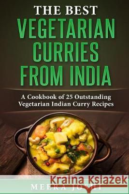 The Best Vegetarian Curries from India: A Cookbook of 25 Outstanding Vegetarian Indian Curry Recipes Meera Joshi 9781691174003
