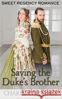 Saving the Duke's Brother Charlotte Darcy 9781691190553 Independently Published