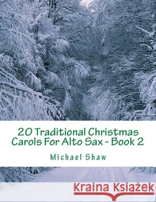 20 Traditional Christmas Carols For Alto Sax - Book 2: Easy Key Series For Beginners Michael Shaw 9781691191376 Independently Published