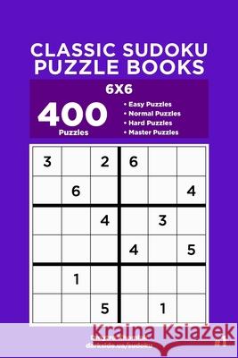 Classic Sudoku Puzzle Books - 400 Easy to Master Puzzles 6x6 (Volume 1) Dart Veider Dmytro Khomiak 9781691202638 Independently Published