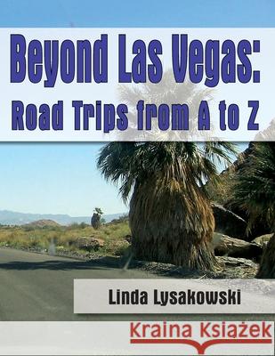 Beyond Las Vegas: Road Trips from A to Z! Linda Lysakowski 9781691203512 Independently Published