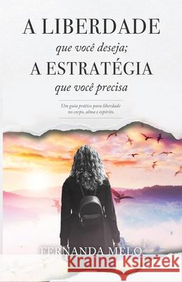 A Liberdade Que Você Deseja; A Estratégia Que Você Precisa Melo, Fernanda 9781691213641