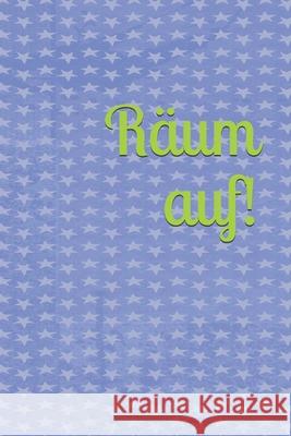 Räum auf!: Kinder - Erwachsene - Haushalt - Wohnung - Aufräumen - Ausräumen - Ordnung - Zimmer - Reinigung - Haushaltsbuch Burlager, Claudia 9781691221585 Independently Published