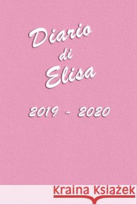 Agenda Scuola 2019 - 2020 - Elisa: Mensile - Settimanale - Giornaliera - Settembre 2019 - Agosto 2020 - Obiettivi - Rubrica - Orario Lezioni - Appunti Giorgia C Schumy &. Trudy Planner 9781691223442 Independently Published