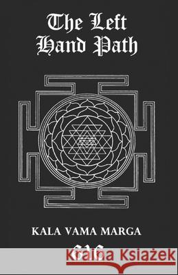 The Left Hand Path: Kala Vama Marga - Inner transformation and insight in order to break free from one's conditioning conformist society. Aionic Star 616srm 9781691229147 Independently Published