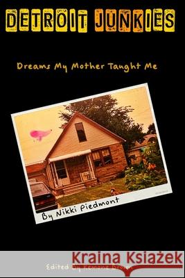 Detroit Junkies: Dreams My Mother Taught Me Kemone Brown Christian Freed Nikki Piedmont 9781691238569