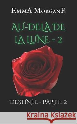 Au-Delà de la Lune - 2: DESTINÉE - PARTIE 2 (Collection Classique) Emma Morgane 9781691246953 Independently Published