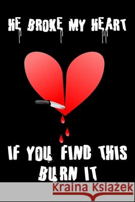 He Broke My Heart If You Find This Burn It: Cheated on and hating your partner write the things you feel today Connie Last 9781691247561