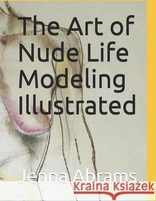 The Art of Nude Life Modeling Illustrated: Visual Art Female Nude Work of Art Muse Inspirational Drawings Creative Process Human Art Form Drawing Clas Jenna Abrams 9781691274055