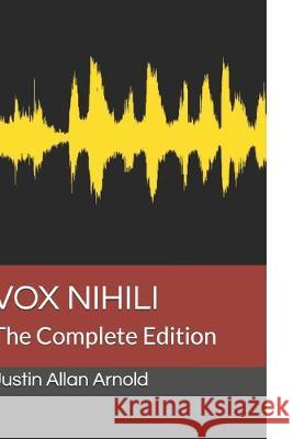 Vox Nihili: The Complete Edition Justin Allan Arnold 9781691300280 Independently Published