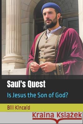 Saul's Quest: Is Jesus the Son of God? Bill Kincaid 9781691318704 Independently Published