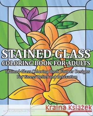 Stained Glass Coloring Book for Adults: Stained Glass Coloring Book Flower Designs For Stress Relief and Relaxation Coloring Book People 9781691350971 Independently Published