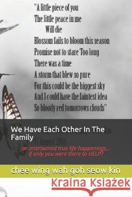 We Have Each Other In The Family: an intertwined true life happenings... if only you were there to HELP? Chee Yanghan Joddi Chee Wing Wah Go 9781691356072 Independently Published