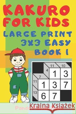 Kakuro For Kids - Large Print 3x3 Easy - Book 1: Kids Mind Games - Logic Games For Kids - Puzzle Book For Kids Panda Puzzle Book 9781691356966 Independently Published