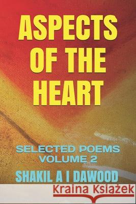 Aspects of the Heart: Selected Poems Volume 2 Shakil a. I. Dawood 9781691366705 Independently Published