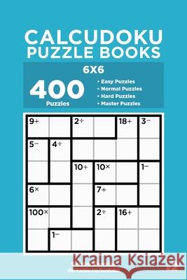 Calcudoku Puzzle Books - 400 Easy to Master Puzzles 6x6 (Volume 2) Dart Veider Dmytro Khomiak 9781691396382 Independently Published