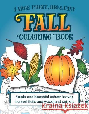 Large Print, Big & Easy Fall Coloring Book: Simple Autumn Pages Perfect for Toddlers, Adults or Seniors for Fun and Relaxing Stress Relief Patty Jane Press 9781691398232 Independently Published
