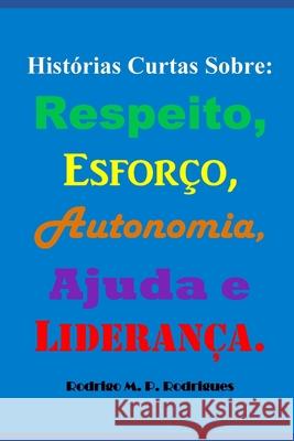 Histórias Curtas Sobre: Respeito, Esforço, Autonomia, Ajuda e Liderança. Rodrigues, Rodrigo Magalhães Patriani 9781691405862 Independently Published