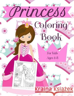 Princess Coloring Book For Kids Ages 4-8: A Fun Beautiful Princess Coloring Book For All Kids Ages 4-8 Princess Publishing 9781691408542