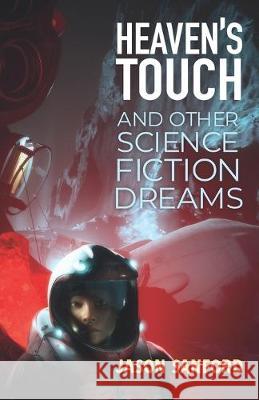 Heaven's Touch and Other Science Fiction Dreams Jason Sanford 9781691418909
