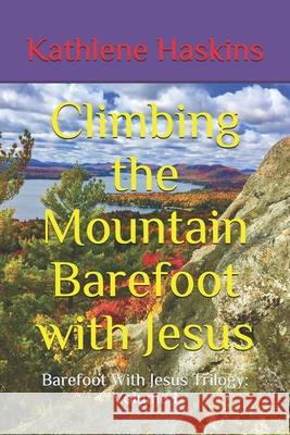 Climbing the Mountain Barefoot With Jesus Kathlene Haskins 9781691425754