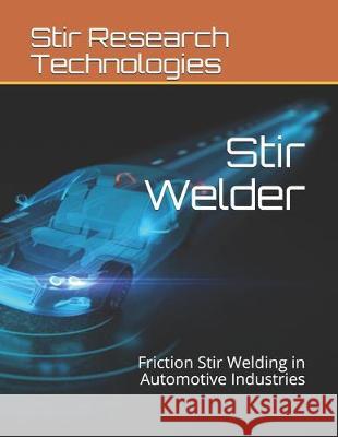 Stir Welder: Friction Stir Welding in Automotive Industries Abhijeet Singh Akshansh Mishra 9781691443871 Independently Published