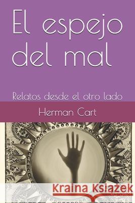 El espejo del mal: Relatos desde el otro lado Herman Cart 9781691467242 Independently Published