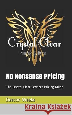 No Nonsense Pricing: The Crystal Clear Services Pricing Guide Deacon Weeks 9781691468744 Independently Published
